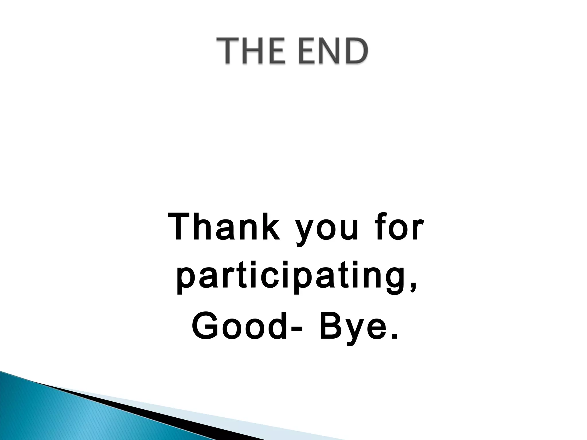 Thank you for
participating,
 Good- Bye.
 