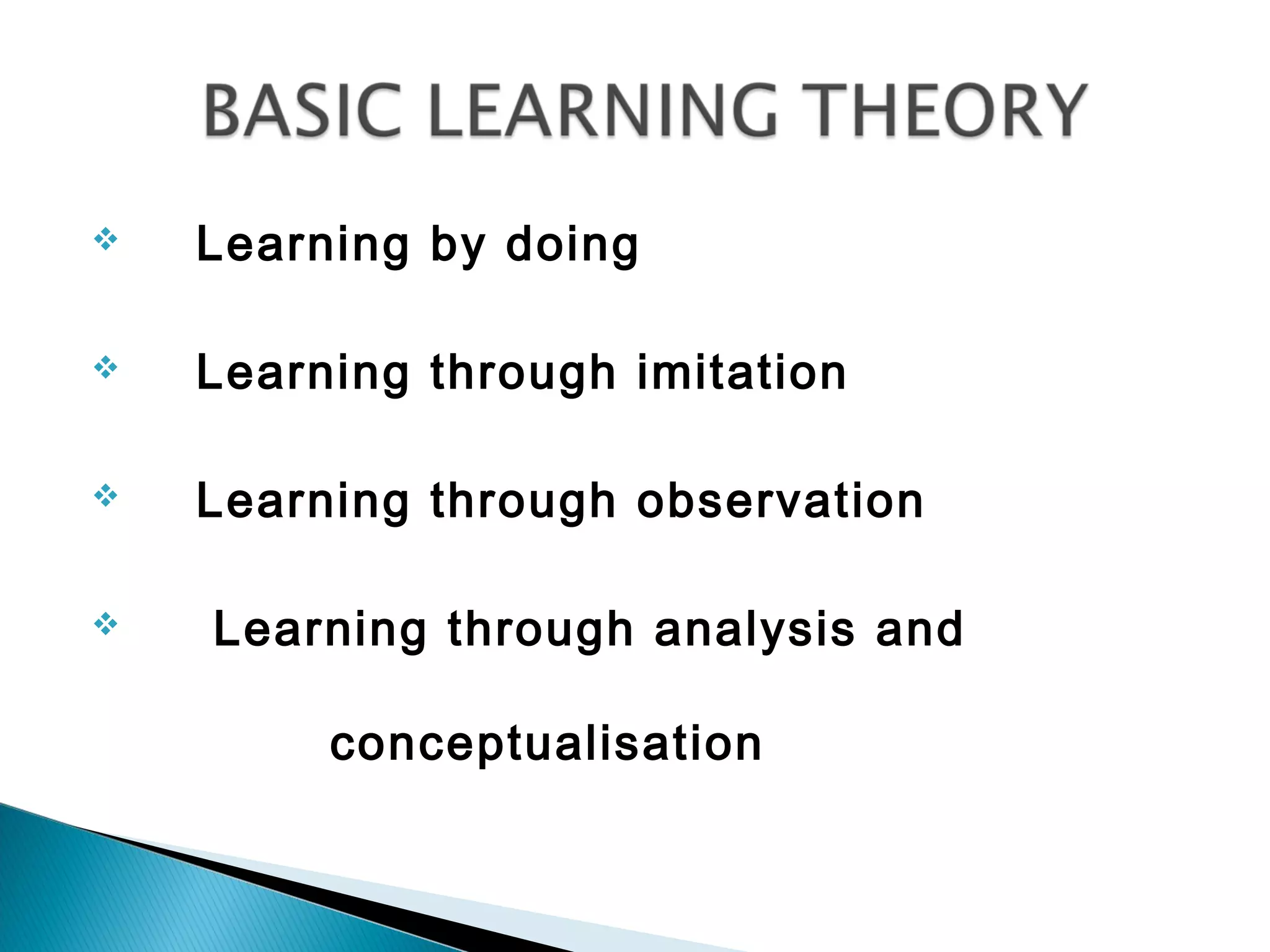   Learning by doing

   Learning through imitation

   Learning through observation

   Learning through analysis and

         conceptualisation
 