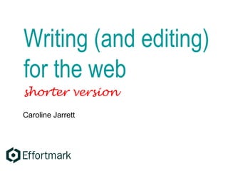 Writing (and editing) for the web Caroline Jarrett shorter version 