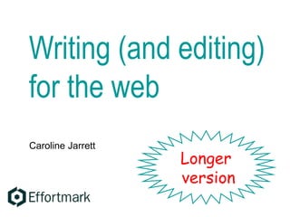 Writing (and editing)
for the web
Caroline Jarrett
Longer
version
 