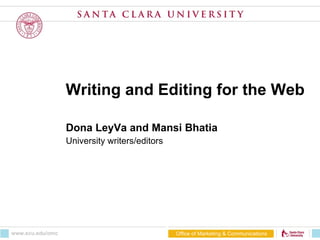 Writing and Editing for the Web Dona LeyVa and Mansi Bhatia University writers/editors Office of Marketing & Communications www.scu.edu/omc 