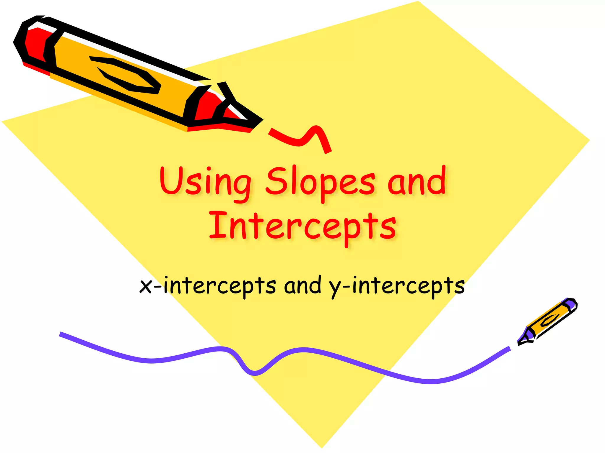 Using Slopes and
Intercepts
x-intercepts and y-intercepts
 