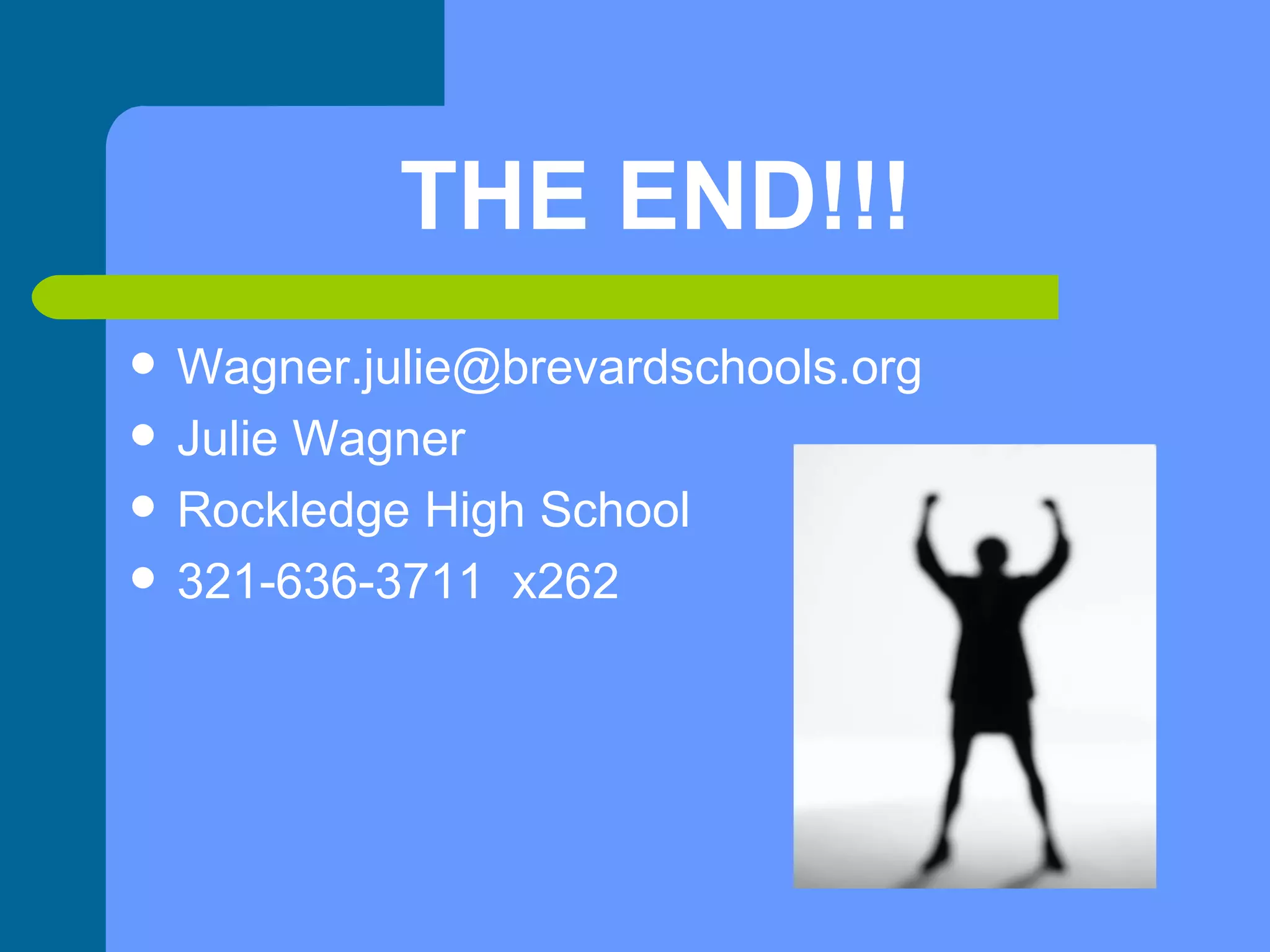 THE END!!! [email_address] Julie Wagner  Rockledge High School 321-636-3711  x262 