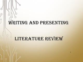 WRITING AND PRESENTING
LITERATURE REVIEW
1

 