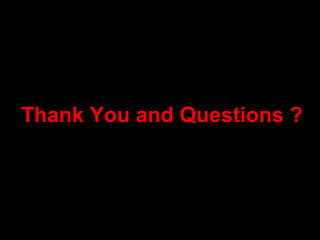 Thank You and Questions ?
Thank You and Questions ?
 