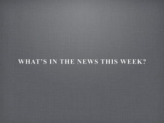 WHAT’S IN THE NEWS THIS WEEK?
 