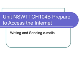 Unit NSWTTCH104B Prepare to Access the Internet Writing and Sending e-mails 