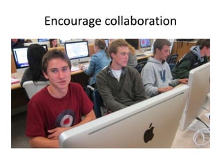 Encourage collaboration
 