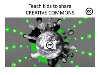 Teach kids to share
CREATIVE COMMONS
 