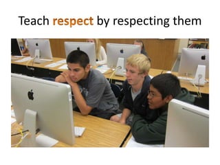 Teach   by respecting them
 