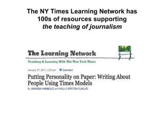 The NY Times Learning Network has
   100s of resources supporting
     the teaching of journalism
 