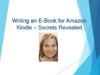 Writing an E-Book for Amazon
Kindle – Secrets Revealed
 
