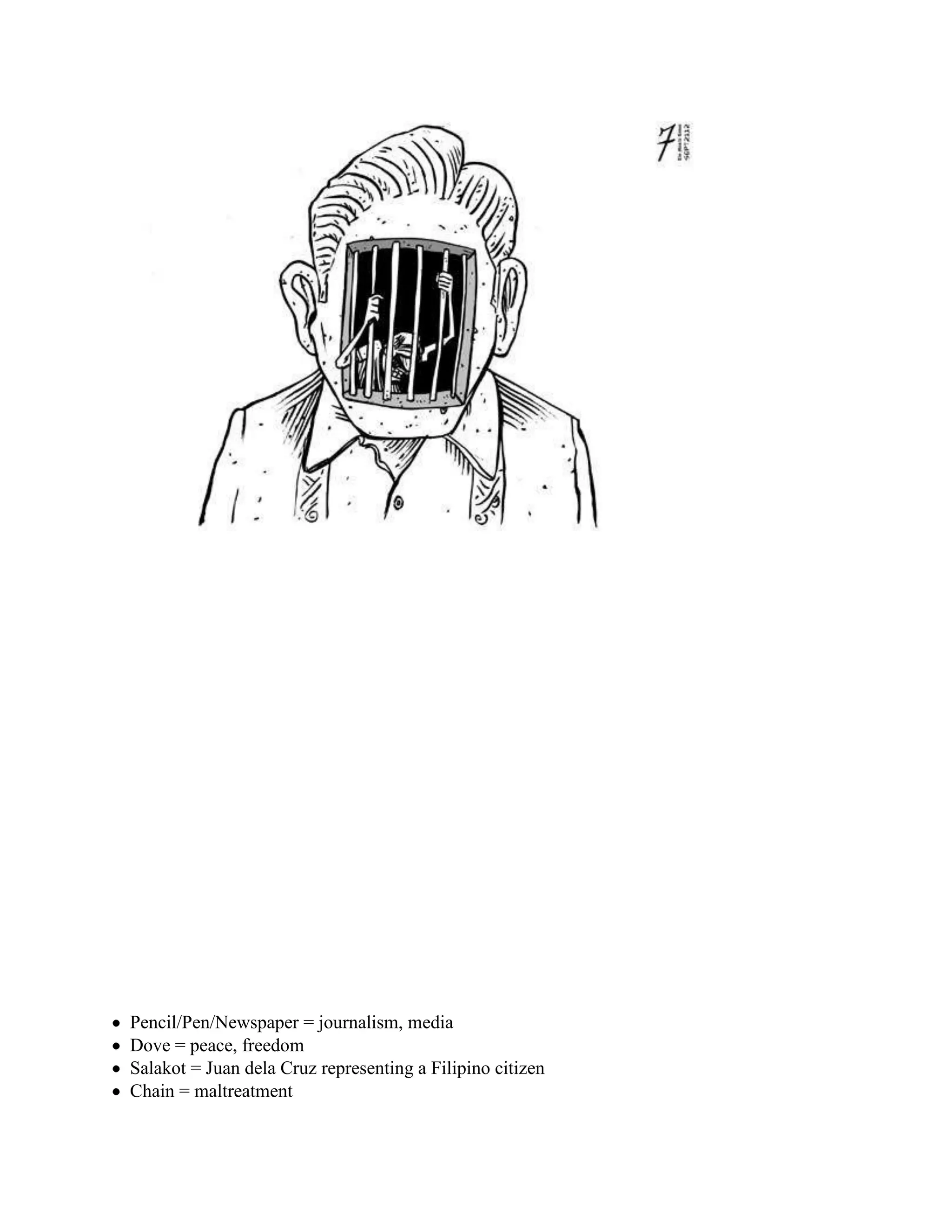 Pencil/Pen/Newspaper = journalism, media
Dove = peace, freedom
Salakot = Juan dela Cruz representing a Filipino citizen
Chain = maltreatment
 
