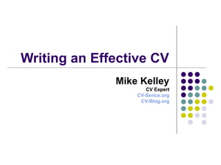 Writing an Effective CV Mike Kelley CV Expert CV-Serice.org CV-Blog.org 