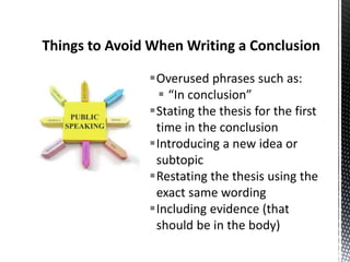 Overused phrases such as:
 “In conclusion”
Stating the thesis for the first
time in the conclusion
Introducing a new idea or
subtopic
Restating the thesis using the
exact same wording
Including evidence (that
should be in the body)
 
