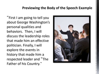 “First I am going to tell you
about George Washington’s
personal qualities and
behaviors. Then, I will
discuss the leadership roles
that made him an effective
politician. Finally, I will
explore the events in
history that made him a
respected leader and “The
Father of his Country.”
 