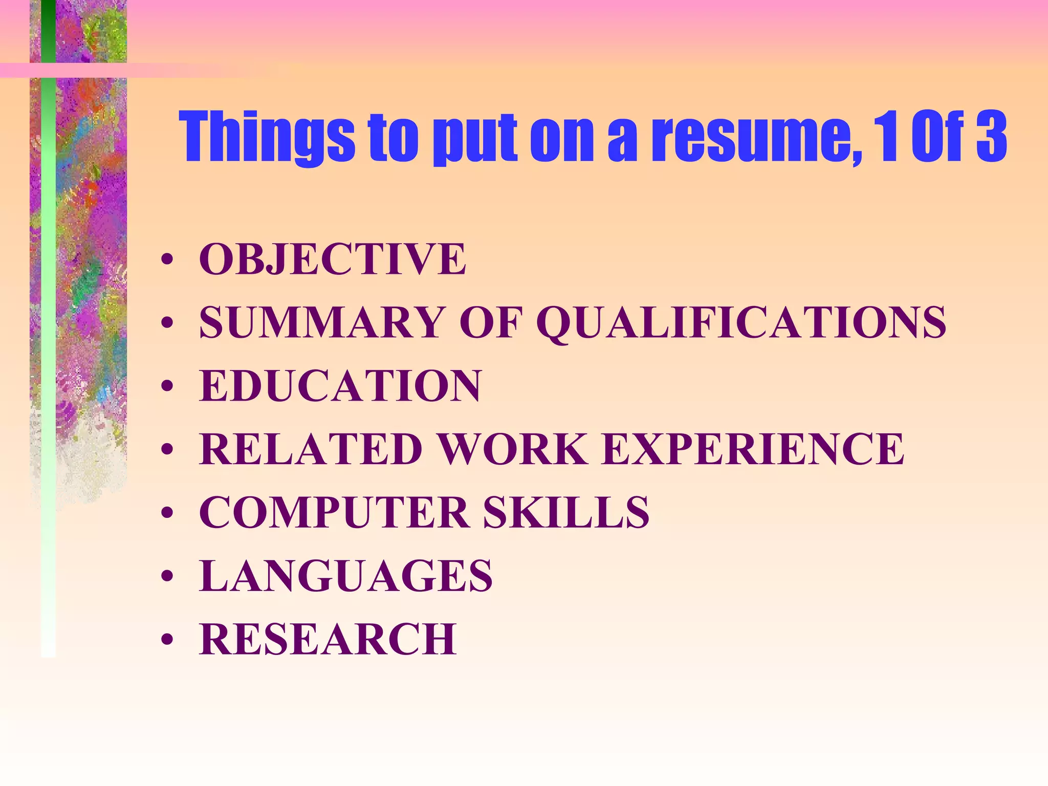 Things to put on a resume, 1 Of 3 OBJECTIVE SUMMARY OF QUALIFICATIONS EDUCATION RELATED WORK EXPERIENCE COMPUTER SKILLS LANGUAGES RESEARCH 