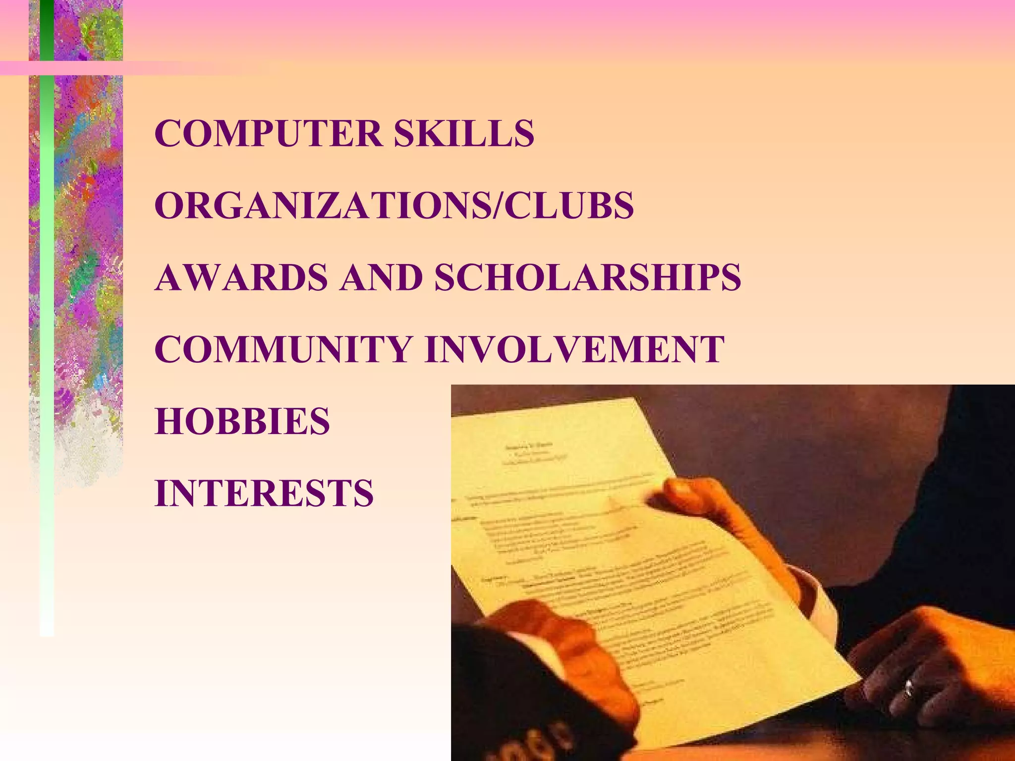 COMPUTER SKILLS ORGANIZATIONS/CLUBS AWARDS AND SCHOLARSHIPS COMMUNITY INVOLVEMENT HOBBIES INTERESTS 
