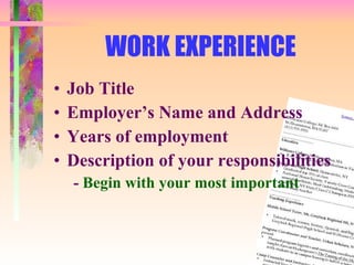WORK EXPERIENCE Job Title Employer’s Name and Address Years of employment Description of your responsibilities -  Begin with your most important 