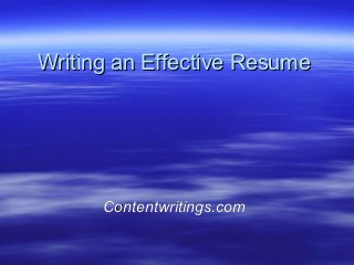 Writing an Effective Resume




      Contentwritings.com
 