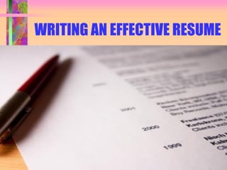 WRITING AN EFFECTIVE RESUME
 