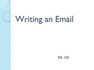 Writing an Email



           ESL 125
 