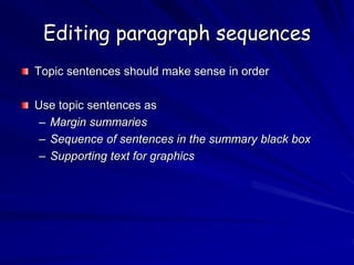 Editing paragraph sequences
Topic sentences should make sense in order
Use topic sentences as
– Margin summaries
– Sequence of sentences in the summary black box
– Supporting text for graphics
 
