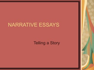 NARRATIVE ESSAYS
Telling a Story
 