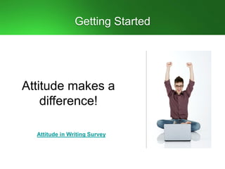 Getting Started
Attitude makes a
difference!
Attitude in Writing Survey
 