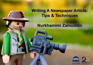Writing A Newspaper Article:
Tips & Techniques
Nurkhamimi Zainuddin
