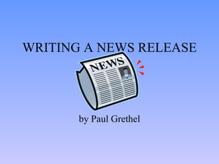 WRITING A NEWS RELEASE by Paul Grethel 