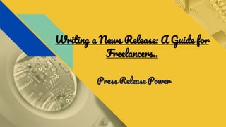 Writing a News Release: A Guide for
Freelancers..
Press Release Power
 