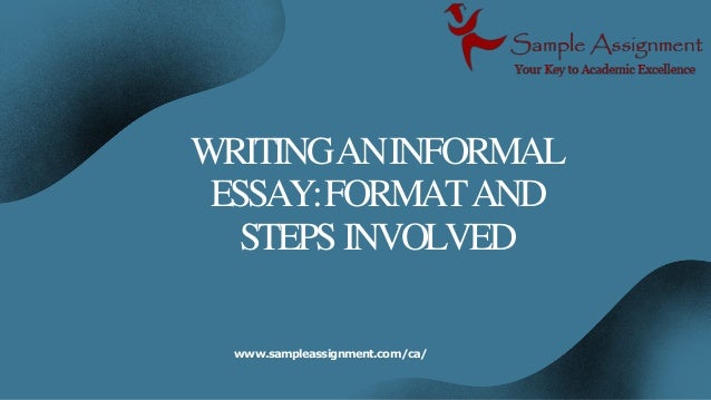 WRITINGANINFORMAL
ESSAY:FORMATAND
STEPS INVOLVED
www.sampleassignment.com/ca/
 