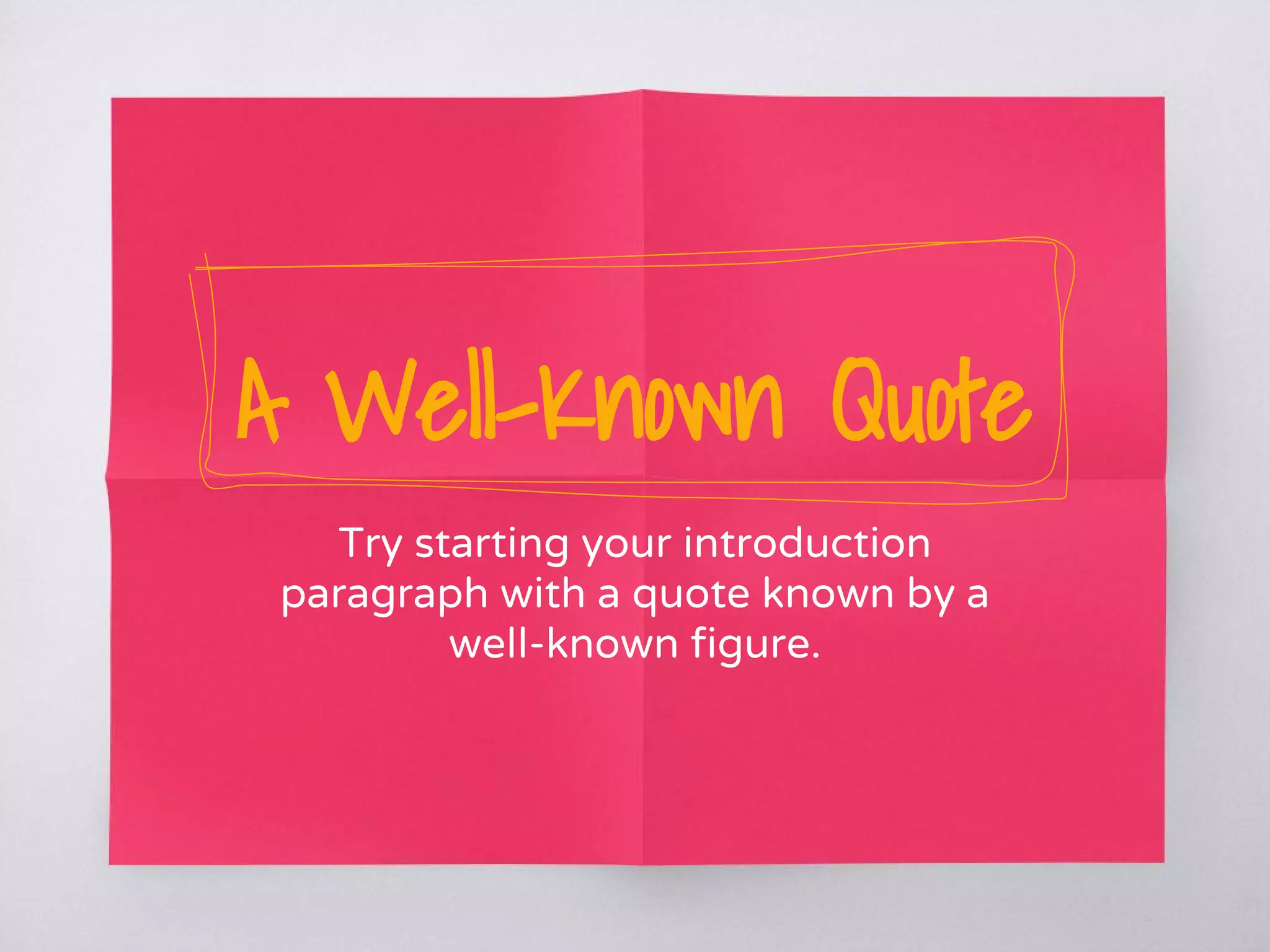 A Well-Known Quote
Try starting your introduction
paragraph with a quote known by a
well-known figure.
 