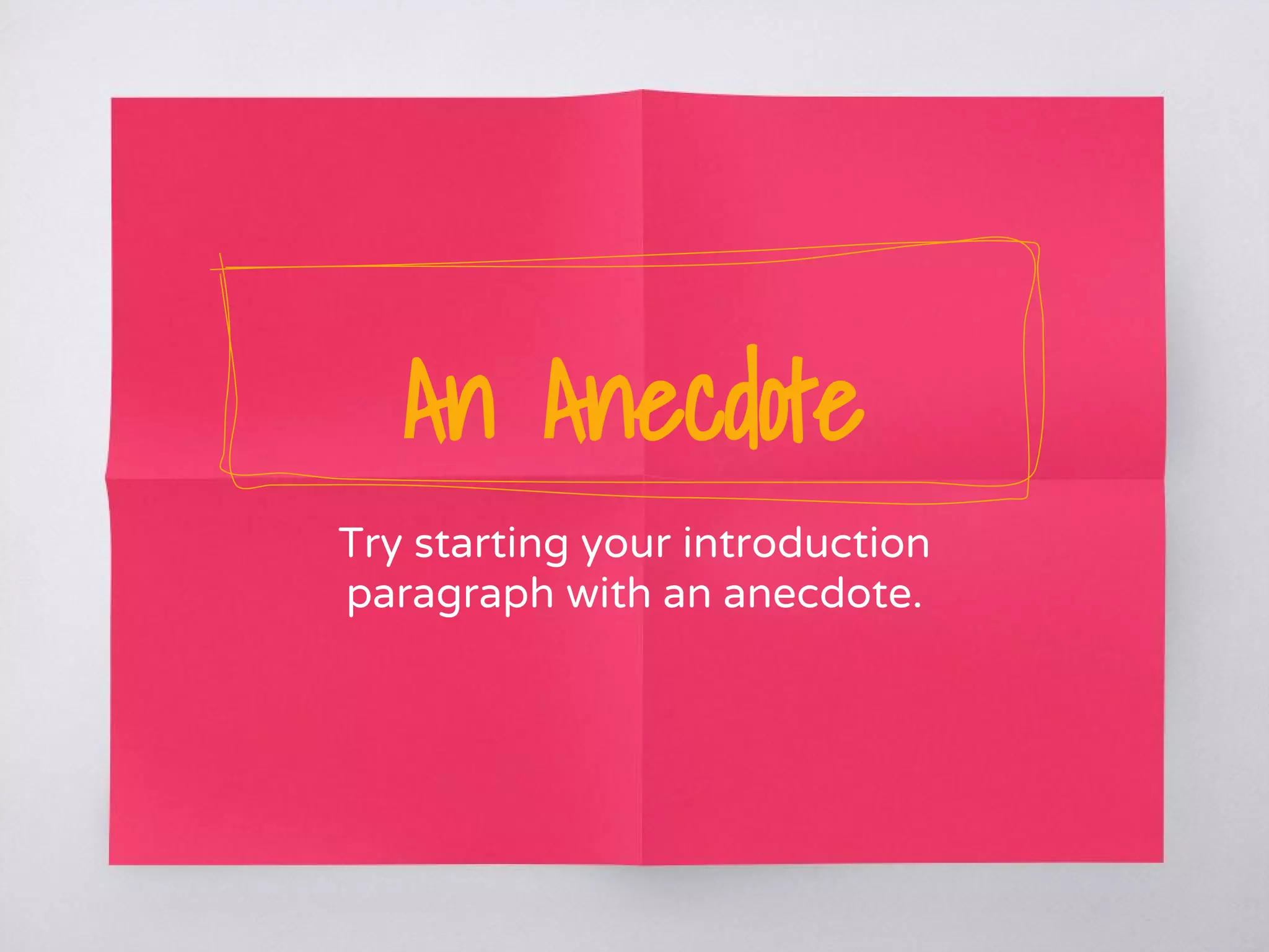 An Anecdote
Try starting your introduction
paragraph with an anecdote.
 