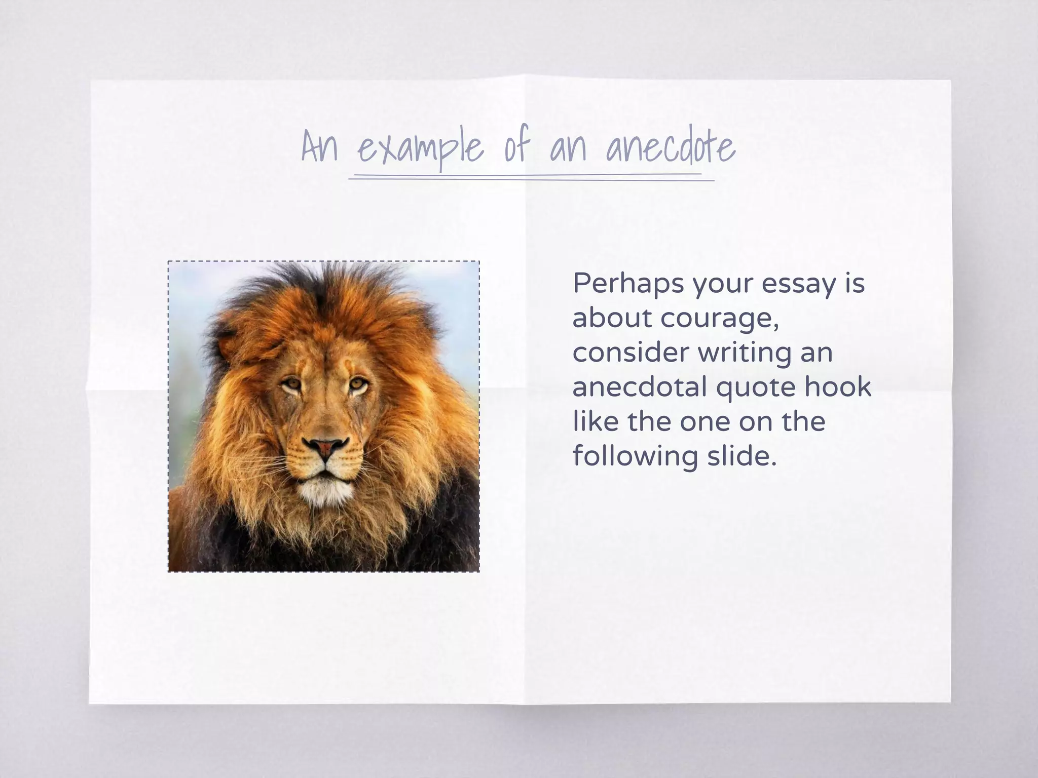 An example of an anecdote
Perhaps your essay is
about courage,
consider writing an
anecdotal quote hook
like the one on the
following slide.
 