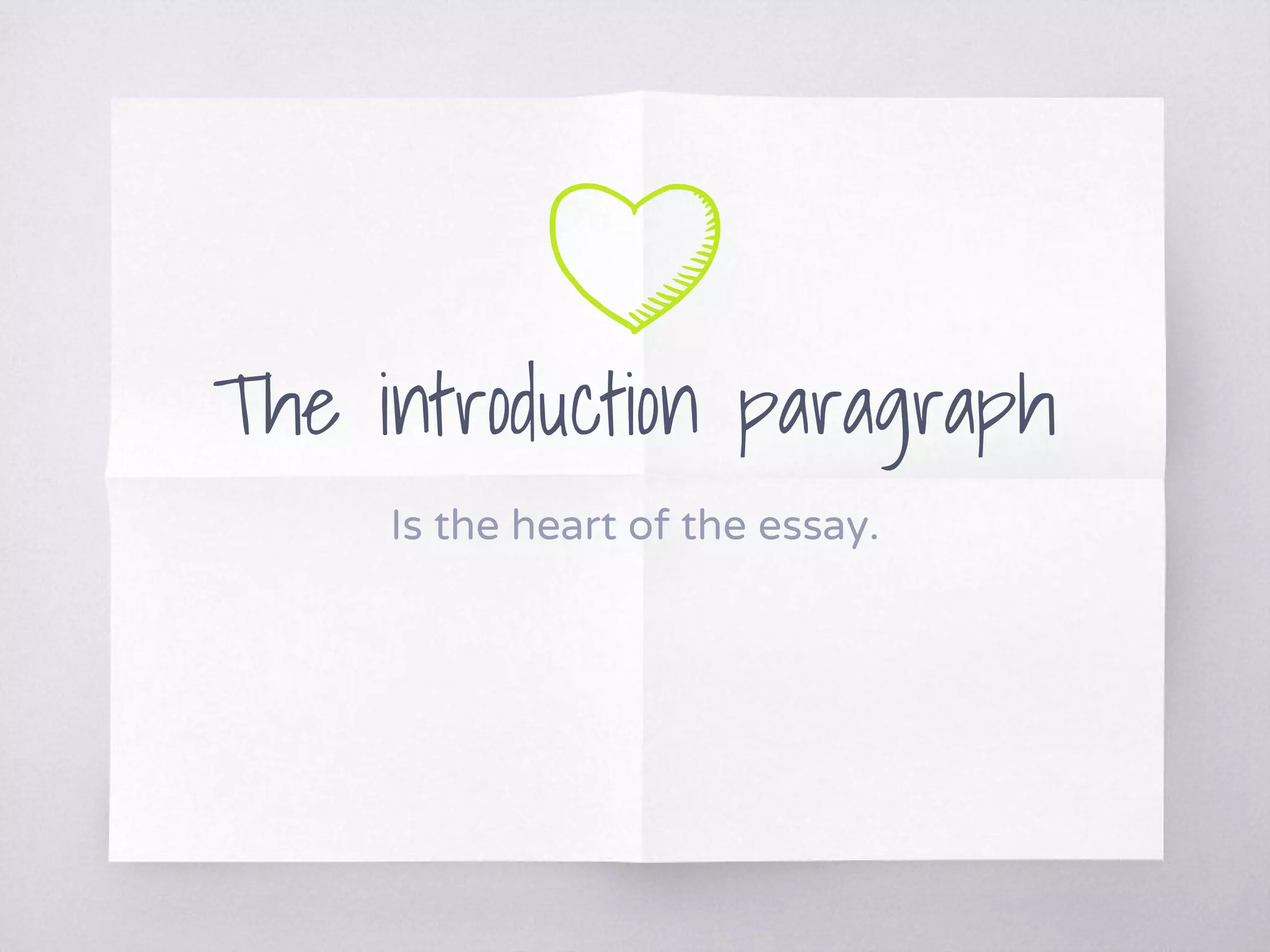The introduction paragraph
Is the heart of the essay.
 