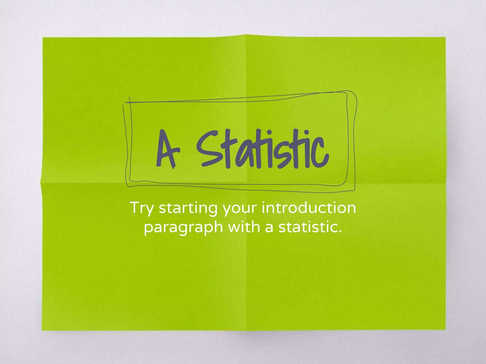 A Statistic
Try starting your introduction
paragraph with a statistic.
 