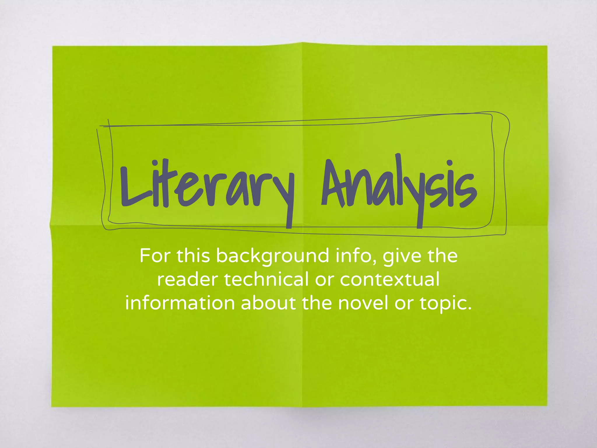 Literary Analysis
For this background info, give the
reader technical or contextual
information about the novel or topic.
 