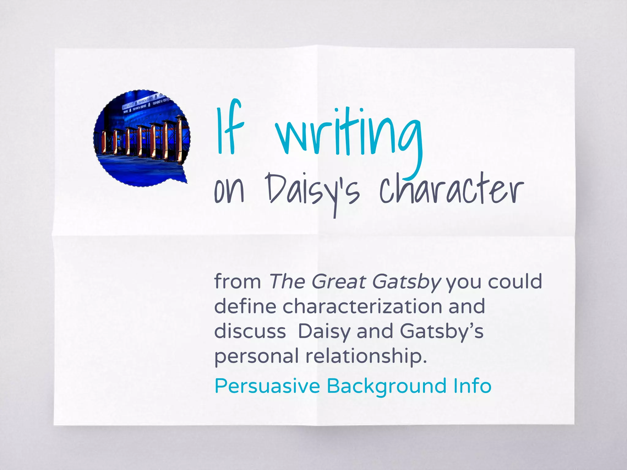 If writing
on Daisy’s character
from The Great Gatsby you could
define characterization and
discuss Daisy and Gatsby’s
personal relationship.
Persuasive Background Info
 