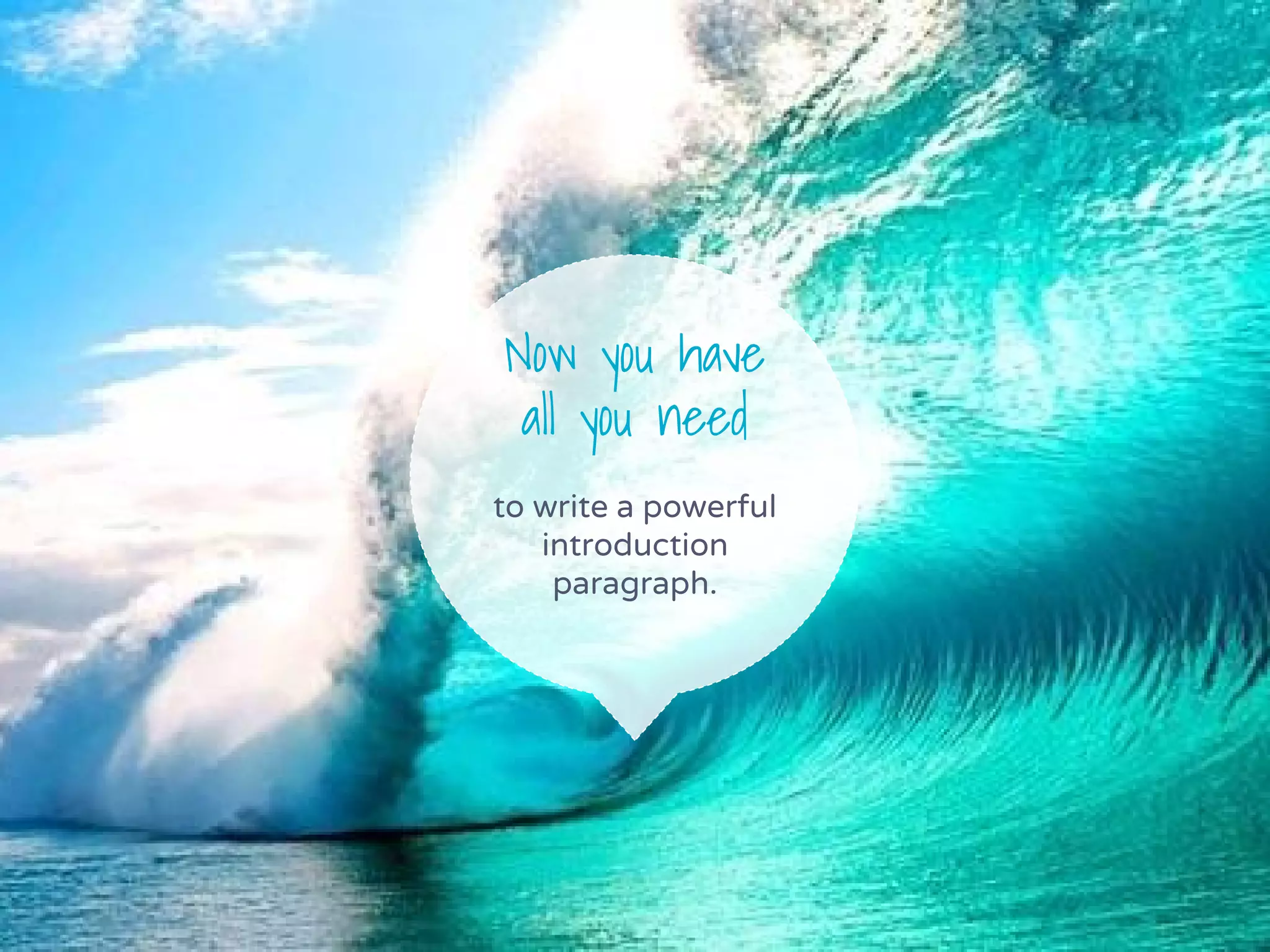 Now you have
all you need
to write a powerful
introduction
paragraph.
 