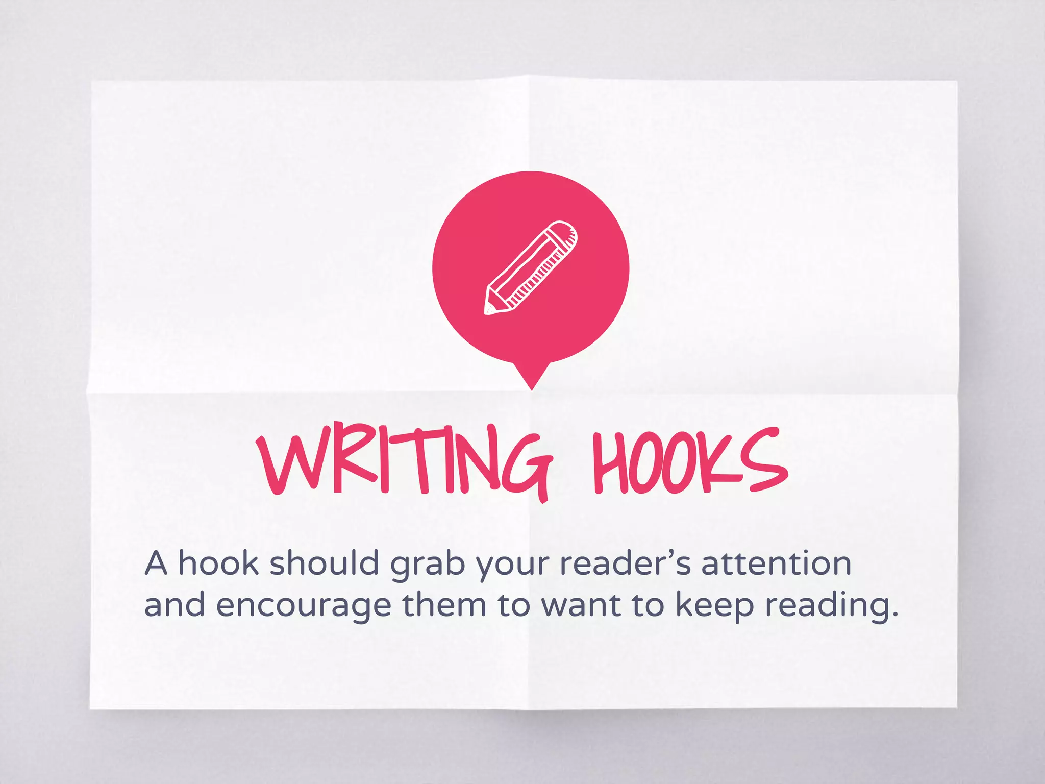 WRITING HOOKS
A hook should grab your reader’s attention
and encourage them to want to keep reading.
 