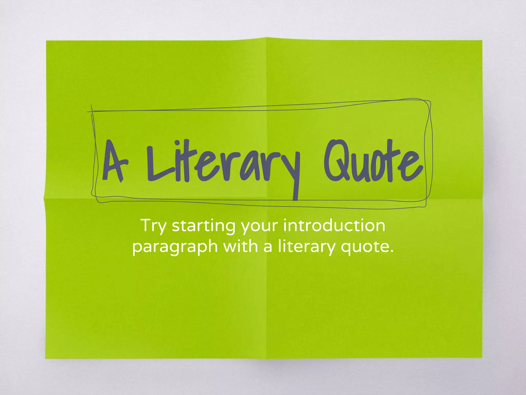 A Literary Quote
Try starting your introduction
paragraph with a literary quote.
 
