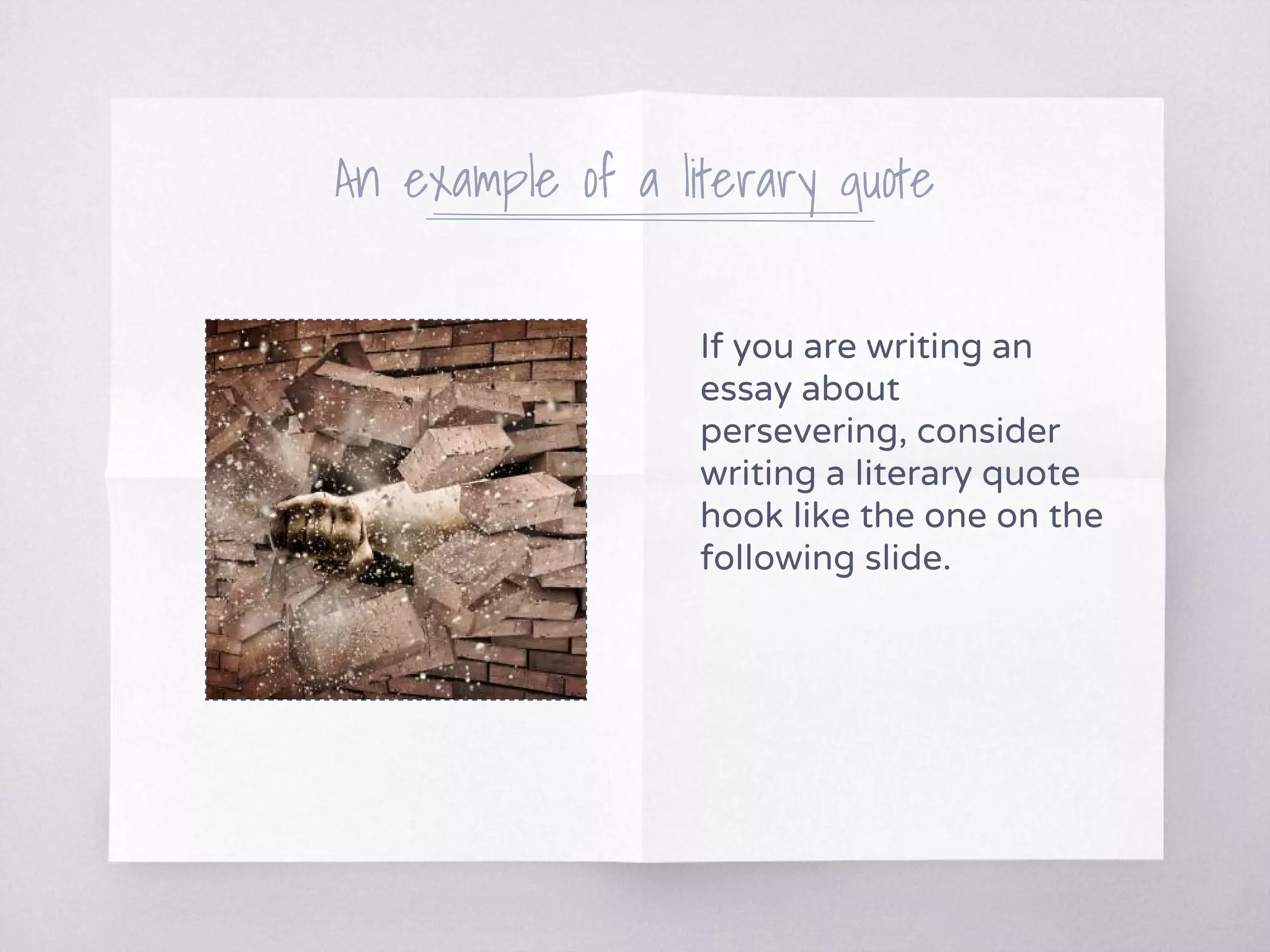 An example of a literary quote
If you are writing an
essay about
persevering, consider
writing a literary quote
hook like the one on the
following slide.
 