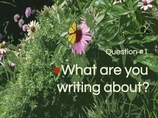 Question #1
●What are you
writing about?
 