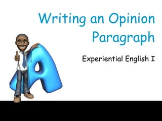 Writing an Opinion Paragraph Experiential English I 