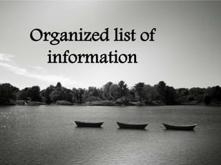 Organized list of
information
 