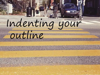 Indenting your
outline
 