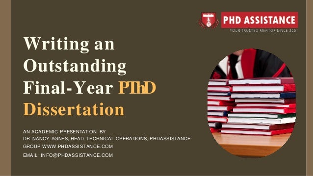 Writing an
Outstanding
Final-Year PThD
Dissertation
AN ACADEMIC PRESENTATION BY
DR. NANCY AGNES, HEAD, TECHNICAL OPERATIONS, PHDASSISTANCE
GROUP WWW.PHDASSISTANCE.COM
EMAIL: INFO@PHDASSISTANCE.COM
 