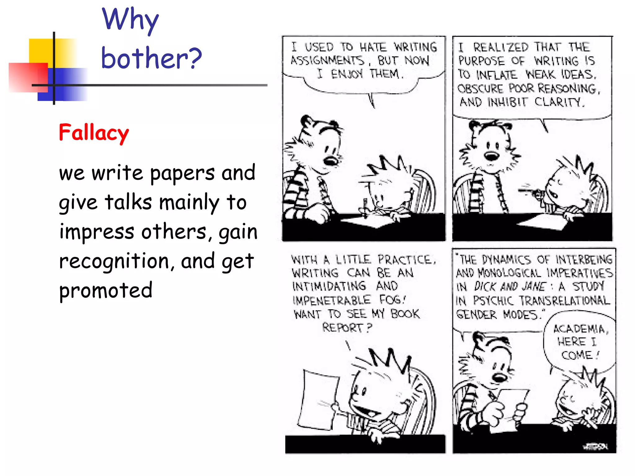 Why  bother? Good papers and talks are a fundamental part of research excellence Fallacy   we write papers and give talks mainly to impress others, gain recognition, and get promoted 